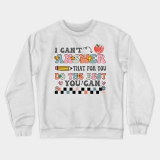 I Can't Answer That For You Do The Best You Can Test Day Teacher Crewneck Sweatshirt